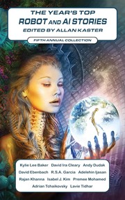 The Year's Top Robot and AI Stories | Alastair Reynolds, Allan Kaster, Annalee Newitz, Elizabeth Bear, Eric Cline, James Patrick Kelly, Ken Liu, Lavie Tidhar, Rich Larson, Simone Heller