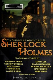 The Improbable Adventures of Sherlock Holmes | Stephen Baxter, Amy Myers, Anne Perry, Anthony Burgess, Barbara Hambly, Barbara Roden, Bradley H. Sinor, Chris Roberson, Christopher Roden, Darrell Schweitzer, Dominic Green, Edward D. Hoch, Geoffrey A. Landis, H. Paul Jeffers, John Joseph Adams, Laurie R. King, Mark Valentine, Mary Robinette Kowal, Michael Moorcock, Naomi Novik, Neil Gaiman, Peter Berresford Ellis, Rob Rogers, Robert J. Sawyer, Sharyn McCrumb, Stephen King, Tanith Lee, Tim Lebbon, Tony Pi, Vonda N. McIntyre