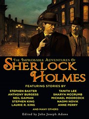 The Improbable Adventures of Sherlock Holmes | Stephen Baxter, Amy Myers, Anne Perry, Anthony Burgess, Barbara Hambly, Barbara Roden, Bradley H. Sinor, Chris Roberson, Christopher Roden, Darrell Schweitzer, Dominic Green, Edward D. Hoch, Geoffrey A. Landis, H. Paul Jeffers, John Joseph Adams, Laurie R. King, Mark Valentine, Mary Robinette Kowal, Michael Moorcock, Naomi Novik, Neil Gaiman, Peter Berresford Ellis, Rob Rogers, Robert J. Sawyer, Sharyn McCrumb, Stephen King, Tanith Lee, Tim Lebbon, Tony Pi, Vonda N. McIntyre