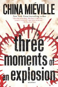 Three Moments of an Explosion: Stories | China Miéville